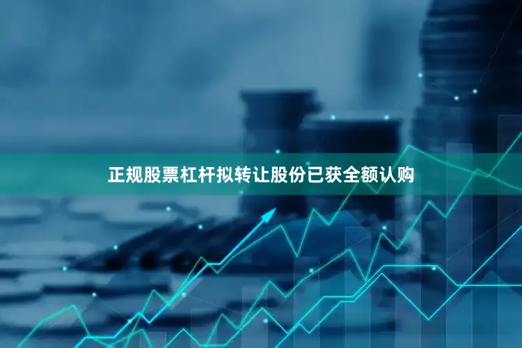 正规股票杠杆拟转让股份已获全额认购