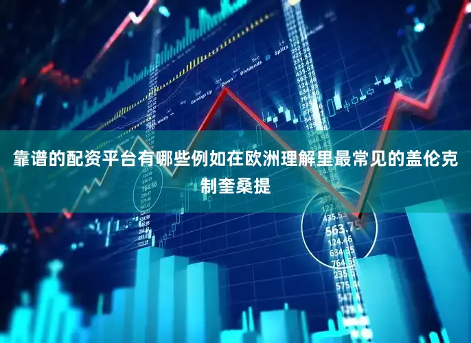 靠谱的配资平台有哪些例如在欧洲理解里最常见的盖伦克制奎桑提
