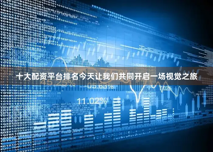 十大配资平台排名今天让我们共同开启一场视觉之旅