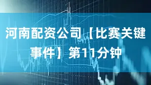 河南配资公司【比赛关键事件】第11分钟